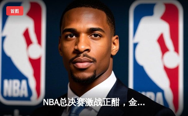NBA总决赛激战正酣，金州勇士主场险胜波士顿凯尔特人