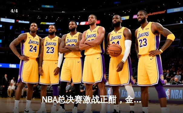 NBA总决赛激战正酣，金州勇士主场险胜波士顿凯尔特人 - 4