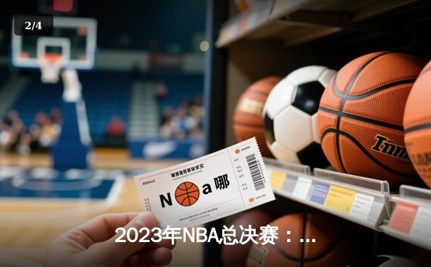 2023年NBA总决赛：掘金主场力克热火，约基奇三双率队取得开门红 - 2