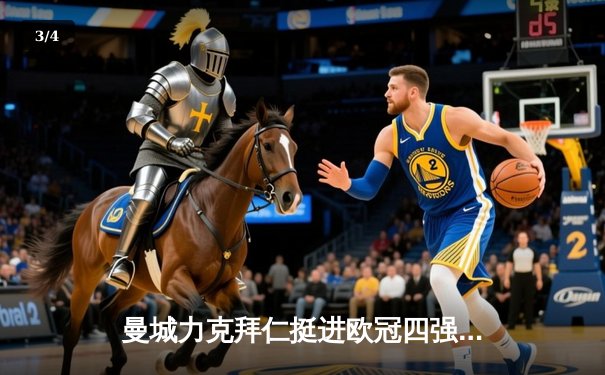 曼城力克拜仁挺进欧冠四强，哈兰德双响闪耀全场 - 3