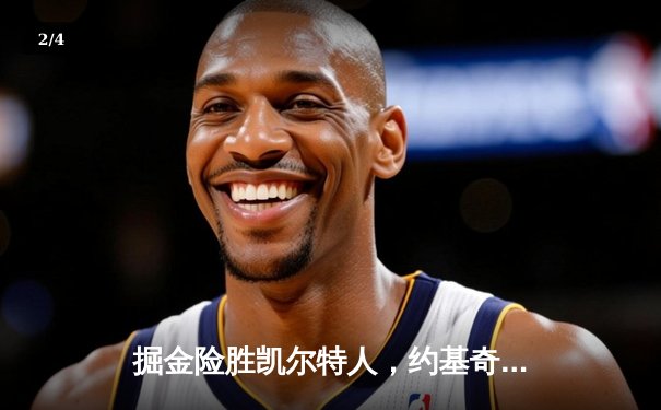 掘金险胜凯尔特人，约基奇全能表现锁定MVP呼声 - 2