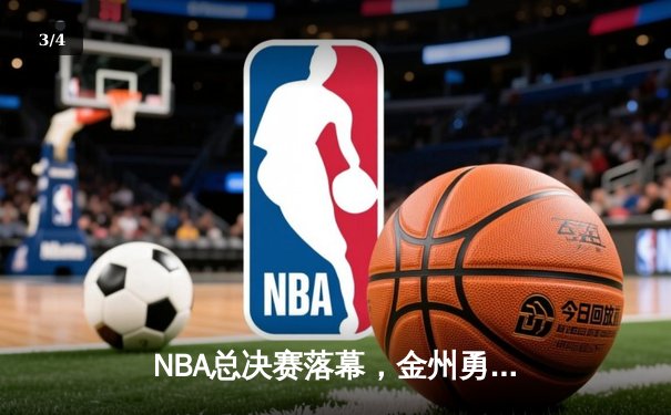 NBA总决赛落幕，金州勇士险胜波士顿凯尔特人夺第八冠 - 3