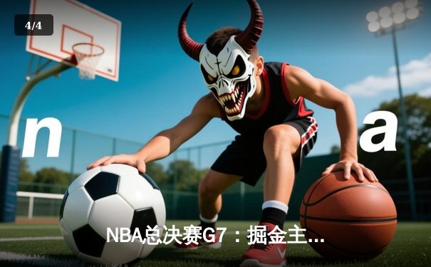 NBA总决赛G7：掘金主场加时险胜热火，约基奇三双率队首夺总冠军 - 4