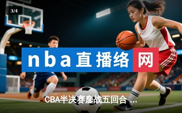 CBA半决赛鏖战五回合 辽宁本钢逆转广东宏远挺进总决赛 - 3