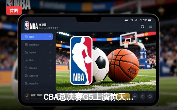 CBA总决赛G5上演惊天逆转 辽宁本钢加时险胜广东宏远夺队史第三冠
