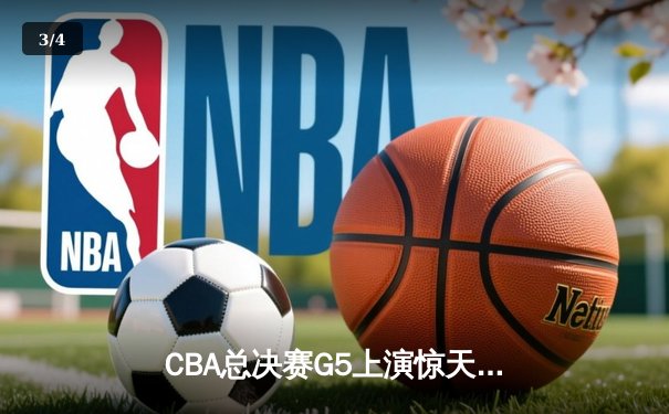 CBA总决赛G5上演惊天逆转 辽宁本钢加时险胜广东宏远夺队史第三冠 - 3