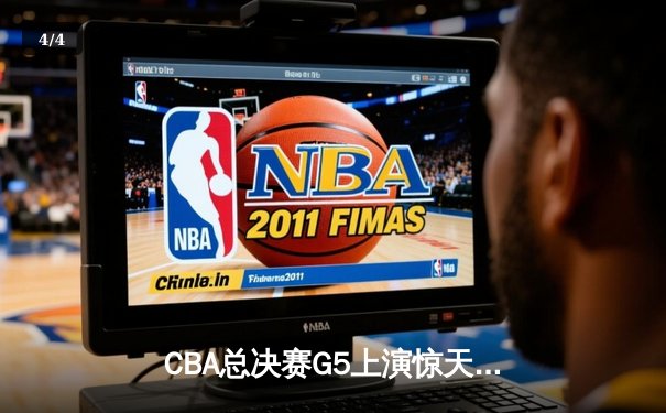 CBA总决赛G5上演惊天逆转 辽宁本钢加时险胜广东宏远夺队史第三冠 - 4