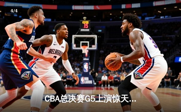 CBA总决赛G5上演惊天逆转 辽宁本钢加时险胜广东宏远夺队史第三冠 - 4