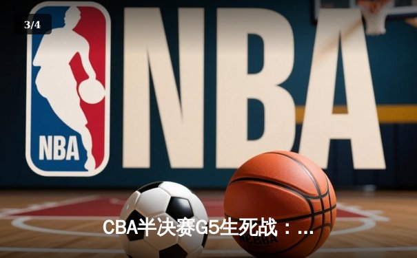CBA半决赛G5生死战：辽宁本钢加时逆转广东宏远 赵继伟33分创生涯新高 - 3